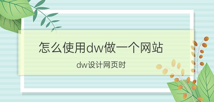 怎么使用dw做一个网站 dw设计网页时？